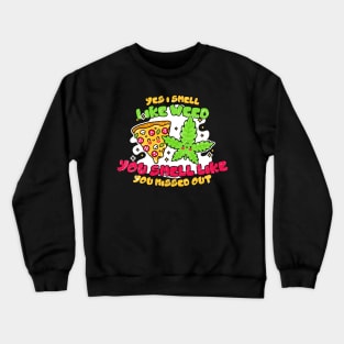 Weed and Pizza ~ Yes I smell like weed & You smell like you missed out, Crewneck Sweatshirt